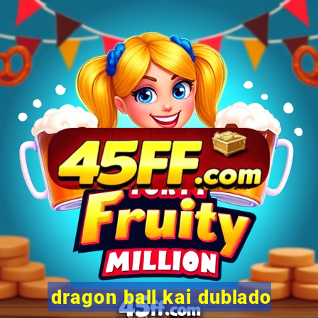 dragon ball kai dublado